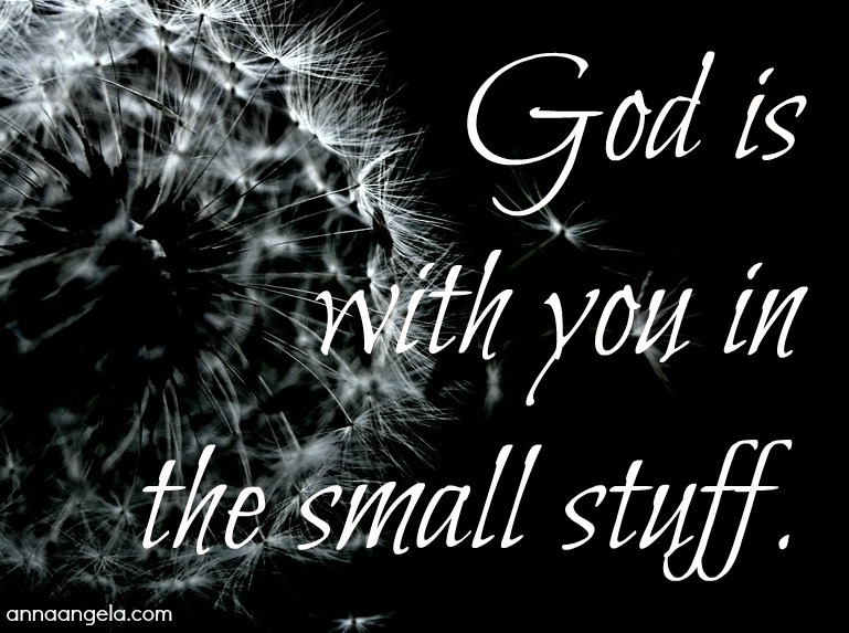 God is with you in the small stuff