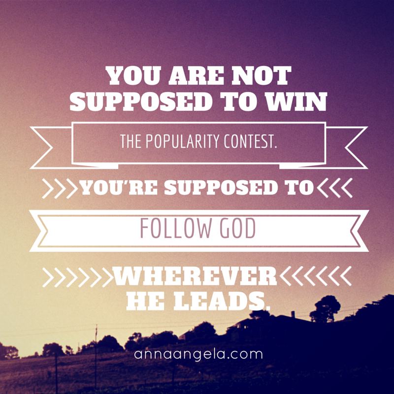 Don't win the popularity contest. Follow God.