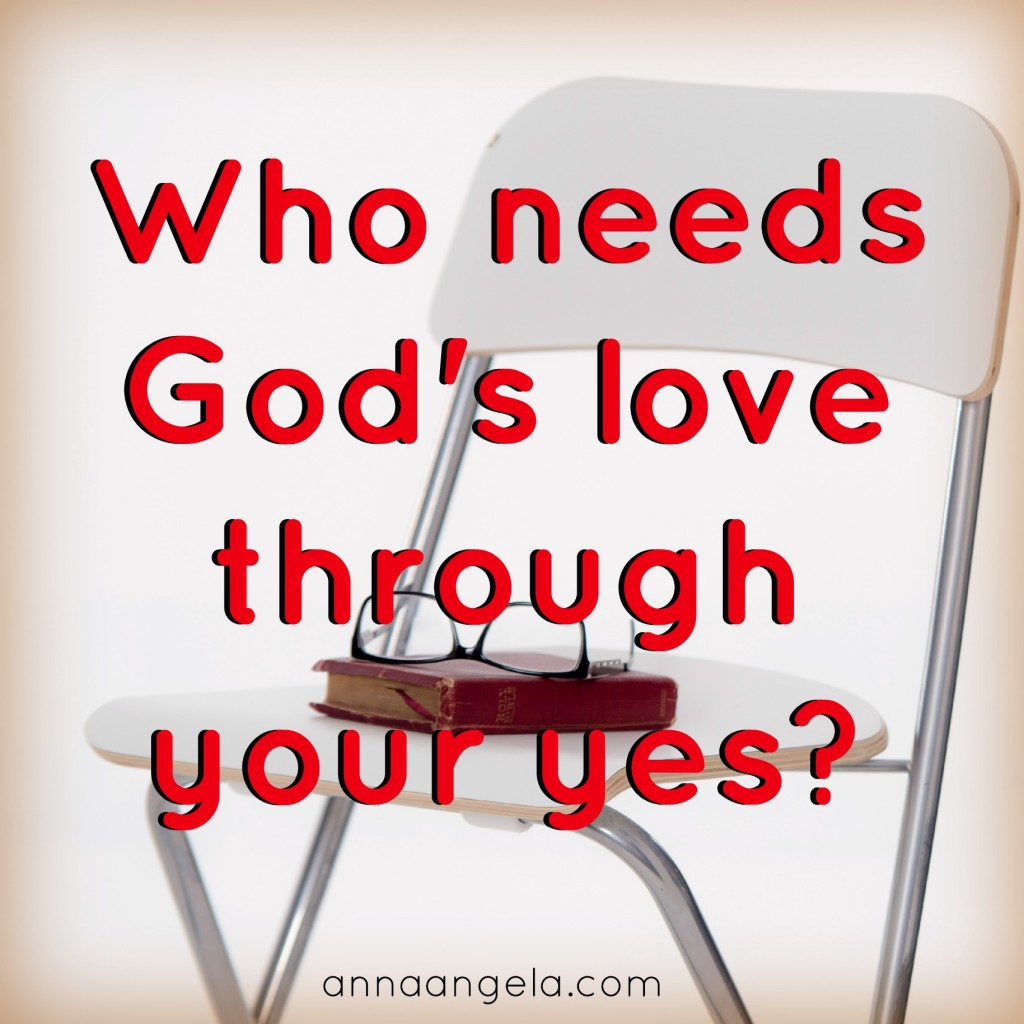 Who needs God's love through your yes?