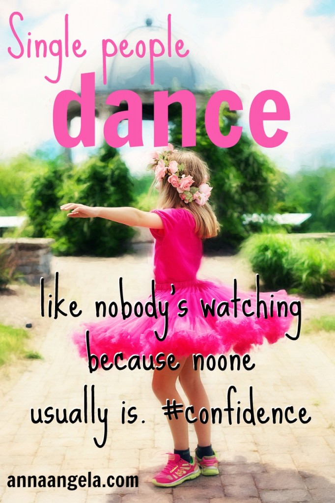 Dance like nobody's watching.