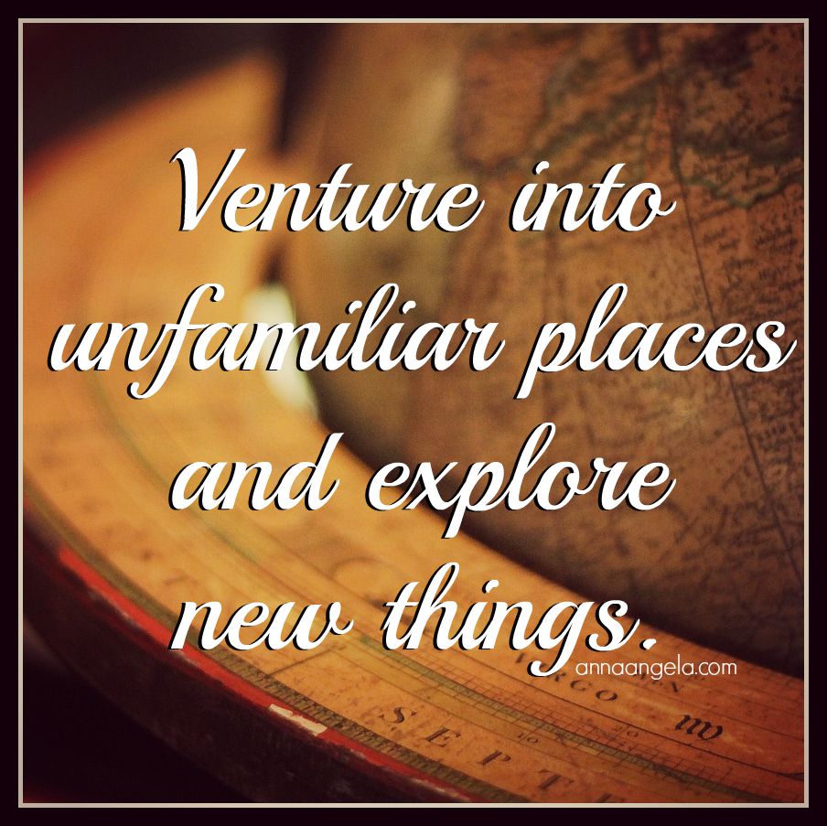 Venture into the unfamiliar and new