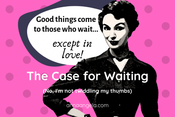 The Case for Waiting (No, I’m not twiddling my thumbs)