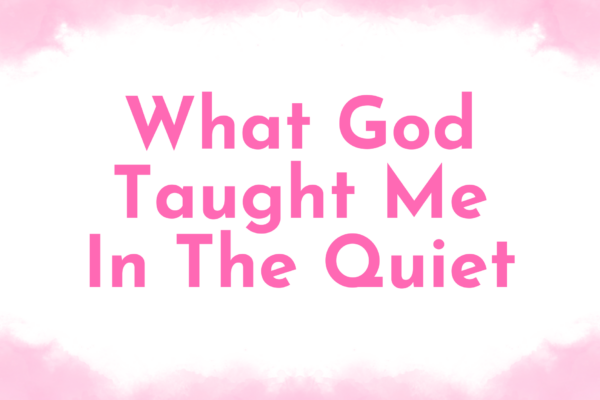 What God Taught Me In The Quiet