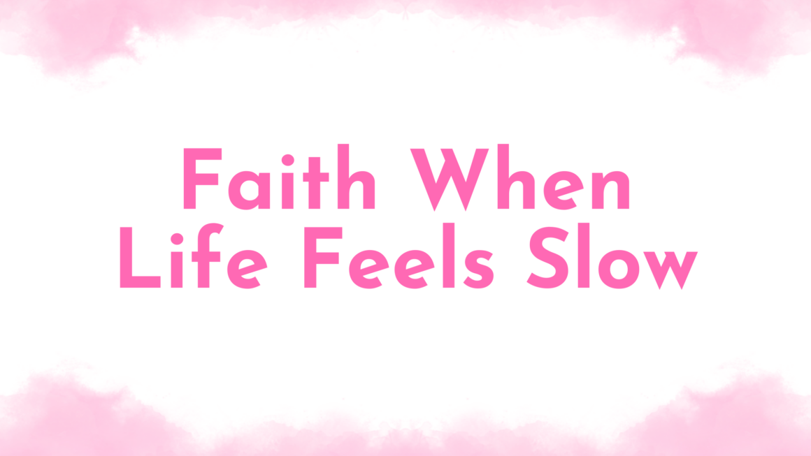 Faith When Life Feels Slow