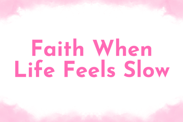Faith When Life Feels Slow