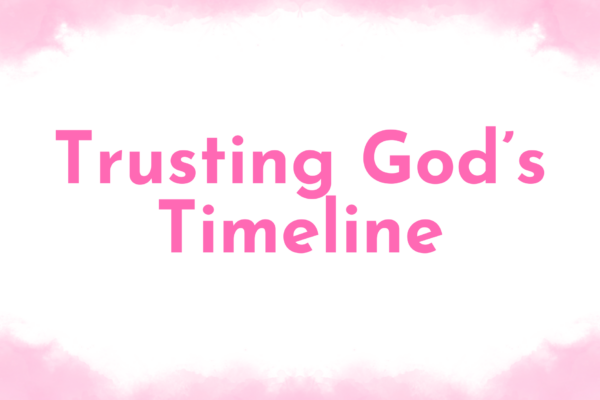 Trusting God’s Timeline